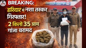 BREAKING: ज्वालापुर में पुलिस की बड़ी कार्रवाई, 2 किलो से ज्यादा गांजा बरामद…