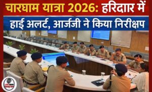 चारधाम यात्रा 2026 को लेकर हाई अलर्ट हरिद्वार पहुंचीं आईजी अधिकारियों को दिए सख्त निर्देश…