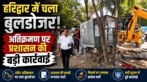 चारधाम यात्रा और कांवड़ मेले की तैयारियों के बीच हरिद्वार में अतिक्रमण हटाओ अभियान तेज…