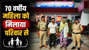 70 वर्षीय बुजुर्ग महिला की मददगार बनी परिजनों से मिलवाकर लौटाई चेहरे की मुस्कान…