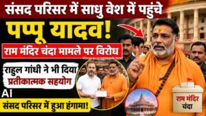 संसद परिसर में साधु वेश में पहुंचे पप्पू यादव राम मंदिर चंदा मामले पर विरोध राहुल गांधी ने भी दिया प्रतीकात्मक सहयोग…